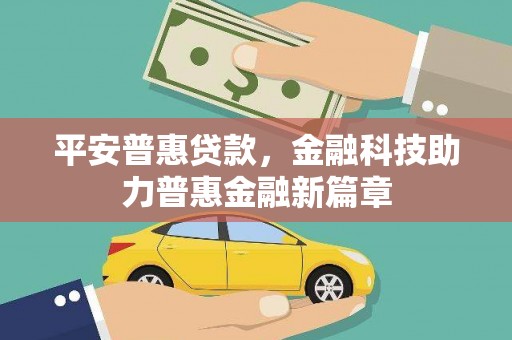 吴起平安普惠贷款，金融科技助力普惠金融新篇章