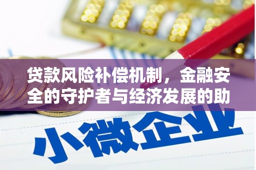 吴起贷款风险补偿机制，金融安全的守护者与经济发展的助推器