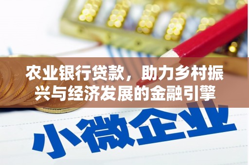 吴起农业银行贷款，助力乡村振兴与经济发展的金融引擎