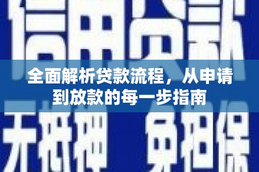 吴起全面解析贷款流程，从申请到放款的每一步指南