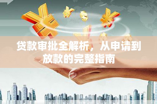 吴起贷款审批全解析，从申请到放款的完整指南