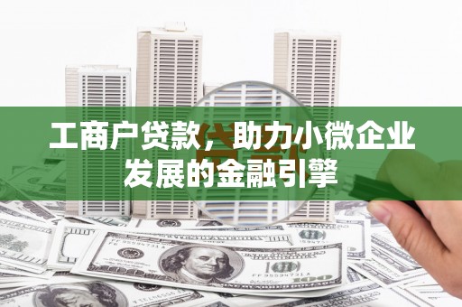 吴起工商户贷款，助力小微企业发展的金融引擎