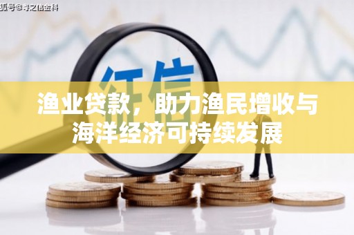 吴起渔业贷款，助力渔民增收与海洋经济可持续发展