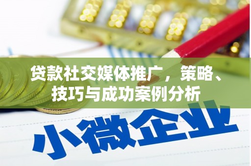 吴起贷款社交媒体推广，策略、技巧与成功案例分析