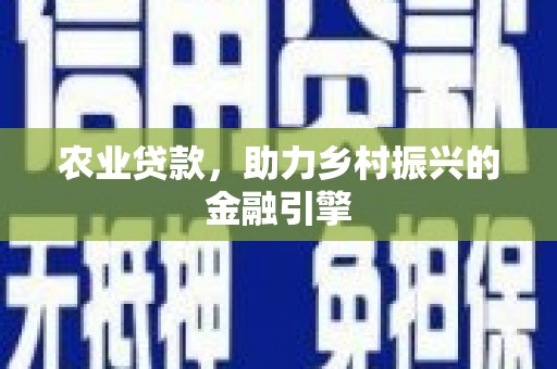 吴起农业贷款，助力乡村振兴的金融引擎