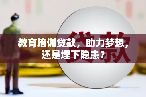 吴起教育培训贷款，助力梦想，还是埋下隐患？