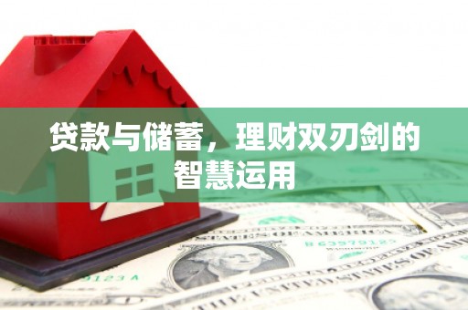 吴起贷款与储蓄，理财双刃剑的智慧运用