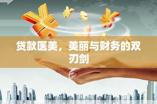 吴起贷款医美，美丽与财务的双刃剑