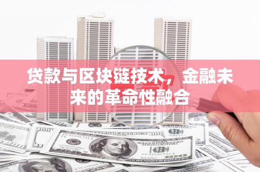 吴起贷款与区块链技术，金融未来的革命性融合