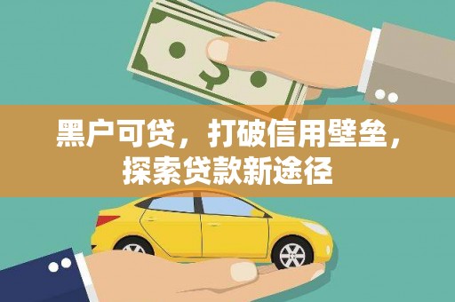 吴起黑户可贷，打破信用壁垒，探索贷款新途径