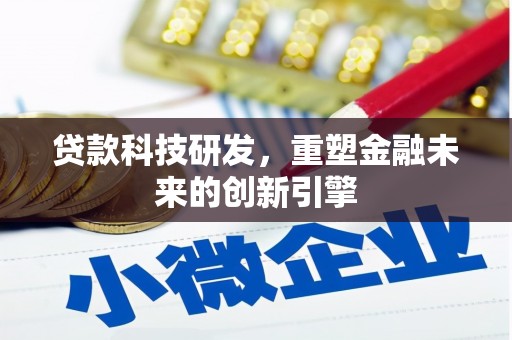吴起贷款科技研发，重塑金融未来的创新引擎