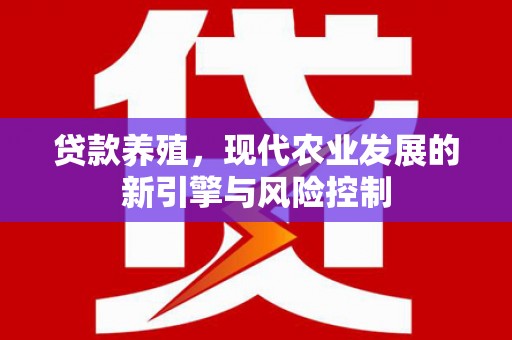 吴起贷款养殖，现代农业发展的新引擎与风险控制