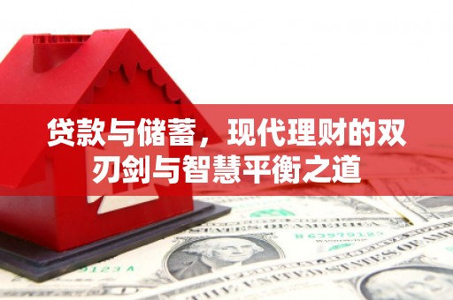吴起贷款与储蓄，现代理财的双刃剑与智慧平衡之道