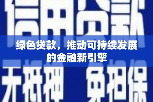 吴起绿色贷款，推动可持续发展的金融新引擎