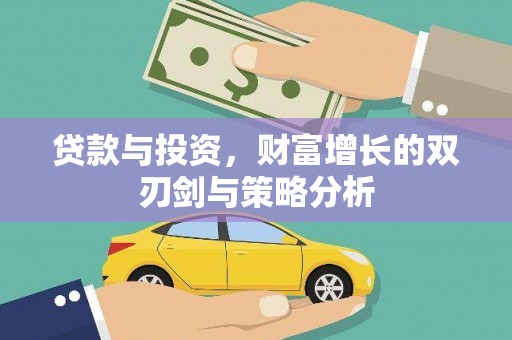 吴起贷款与投资，财富增长的双刃剑与策略分析