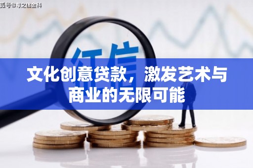 吴起文化创意贷款，激发艺术与商业的无限可能