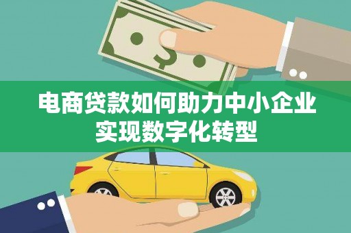 吴起电商贷款如何助力中小企业实现数字化转型