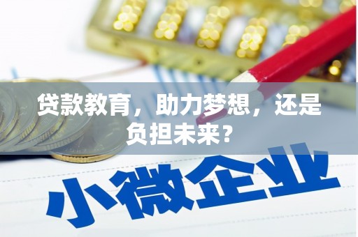 吴起贷款教育，助力梦想，还是负担未来？
