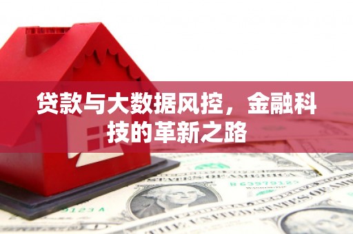 吴起贷款与大数据风控，金融科技的革新之路