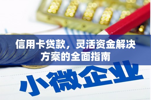 吴起信用卡贷款，灵活资金解决方案的全面指南