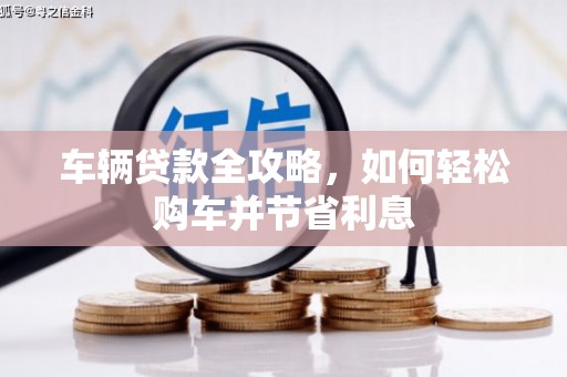 吴起车辆贷款全攻略，如何轻松购车并节省利息