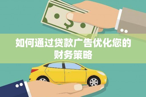 吴起如何通过贷款广告优化您的财务策略