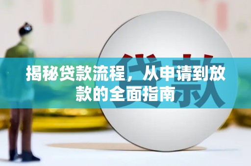 吴起揭秘贷款流程，从申请到放款的全面指南