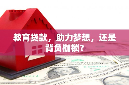 吴起教育贷款，助力梦想，还是背负枷锁？