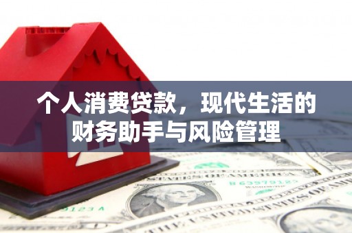 吴起个人消费贷款，现代生活的财务助手与风险管理