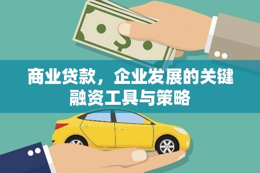 吴起商业贷款，企业发展的关键融资工具与策略