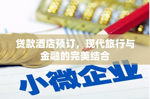 吴起贷款酒店预订，现代旅行与金融的完美结合