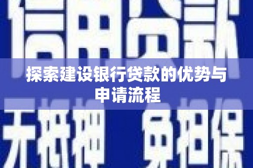 吴起探索建设银行贷款的优势与申请流程
