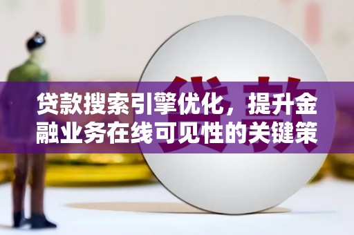 吴起贷款搜索引擎优化，提升金融业务在线可见性的关键策略
