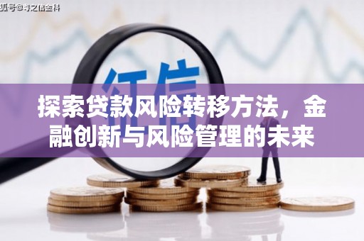 吴起探索贷款风险转移方法，金融创新与风险管理的未来