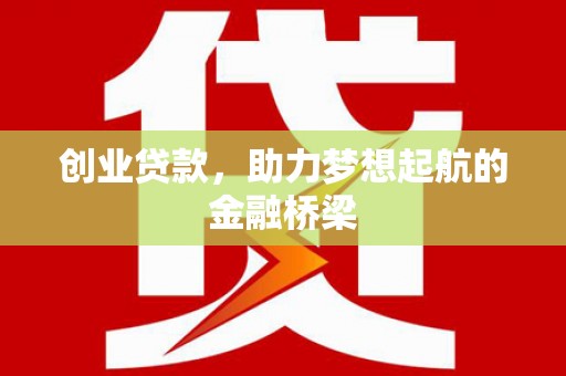 吴起创业贷款，助力梦想起航的金融桥梁