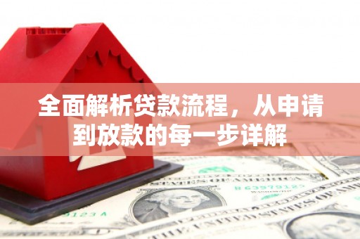 吴起全面解析贷款流程，从申请到放款的每一步详解
