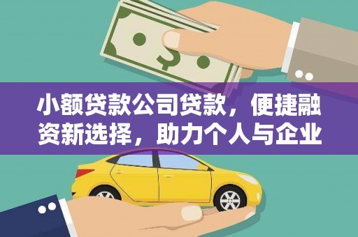 吴起小额贷款公司贷款，便捷融资新选择，助力个人与企业成长
