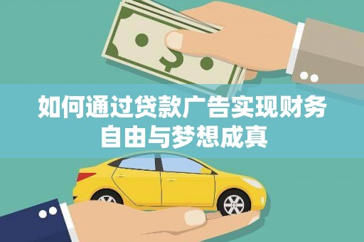 吴起如何通过贷款广告实现财务自由与梦想成真