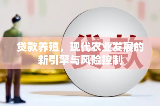 吴起贷款养殖，现代农业发展的新引擎与风险控制