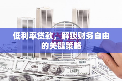 吴起低利率贷款，解锁财务自由的关键策略