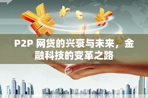 吴起P2P 网贷的兴衰与未来，金融科技的变革之路