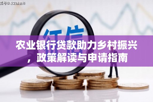 吴起农业银行贷款助力乡村振兴，政策解读与申请指南