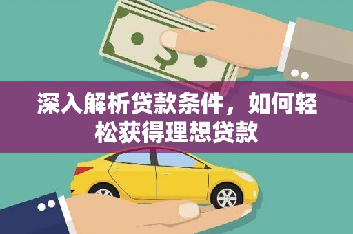 吴起深入解析贷款条件，如何轻松获得理想贷款