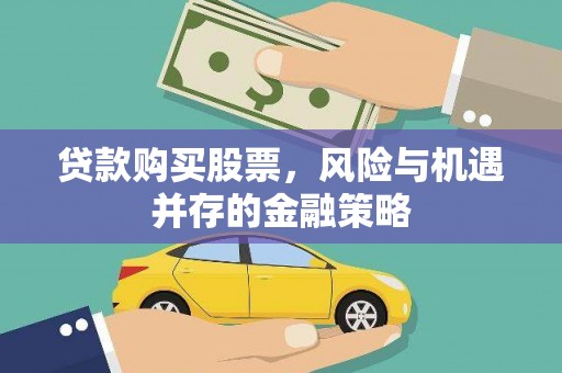吴起贷款购买股票，风险与机遇并存的金融策略