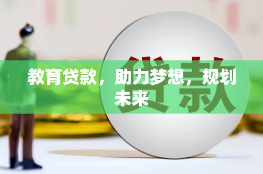 吴起教育贷款，助力梦想，规划未来