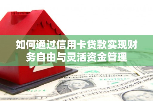 吴起如何通过信用卡贷款实现财务自由与灵活资金管理