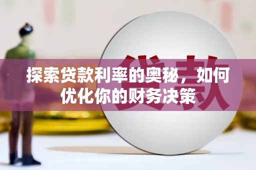 吴起探索贷款利率的奥秘，如何优化你的财务决策