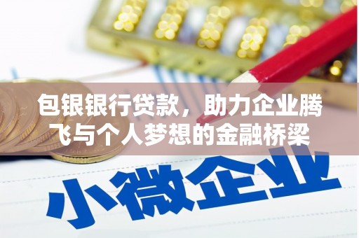 吴起包银银行贷款，助力企业腾飞与个人梦想的金融桥梁