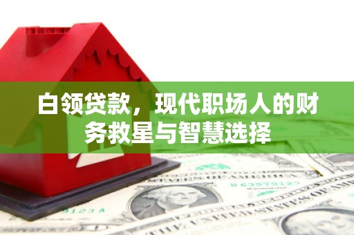 吴起白领贷款，现代职场人的财务救星与智慧选择