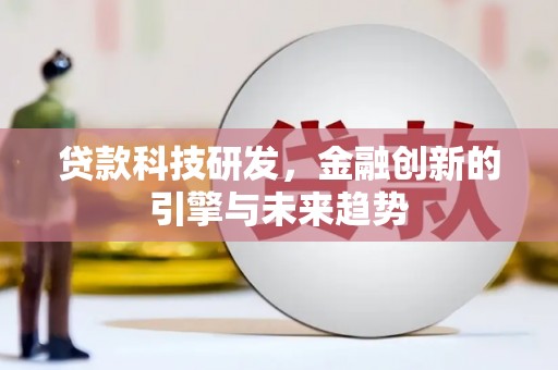 吴起贷款科技研发，金融创新的引擎与未来趋势